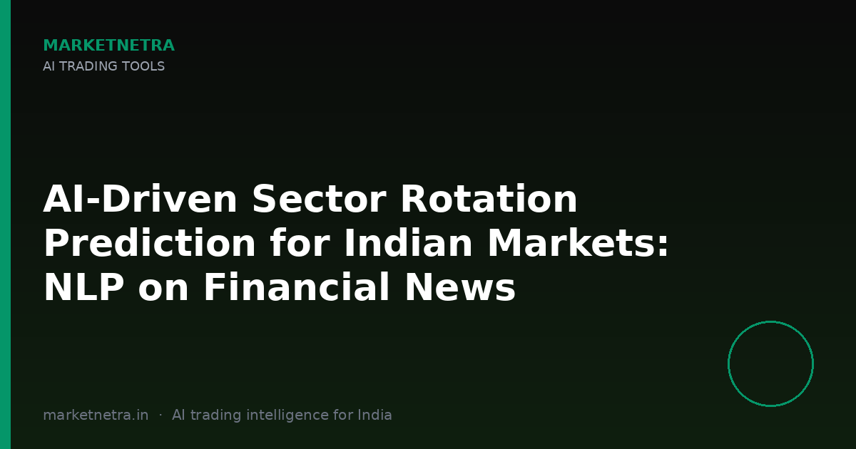 AI-Driven Sector Rotation Prediction for Indian Markets: NLP on Financial News