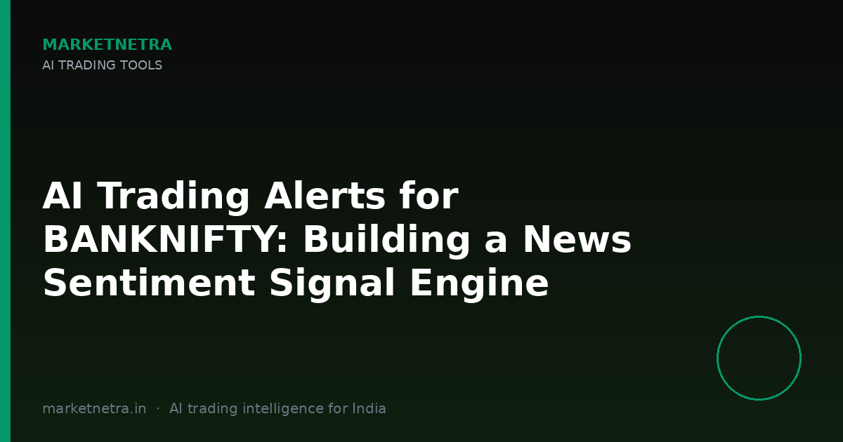 AI Trading Alerts for BANKNIFTY: Building a News Sentiment Signal Engine