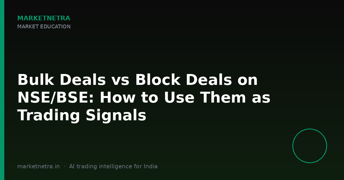 Bulk Deals vs Block Deals on NSE/BSE: How to Use Them as Trading Signals