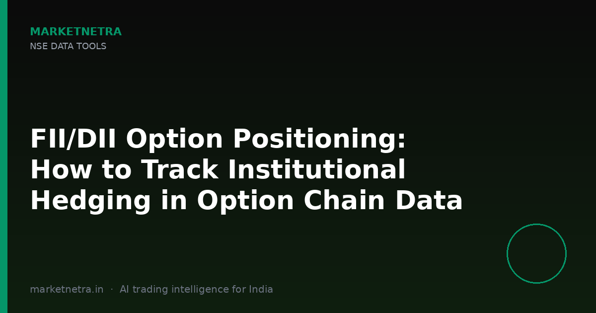 FII/DII Option Positioning: How to Track Institutional Hedging in Option Chain Data