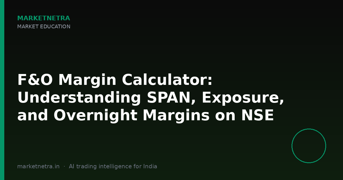 F&O Margin Calculator: Understanding SPAN, Exposure, and Overnight Margins on NSE