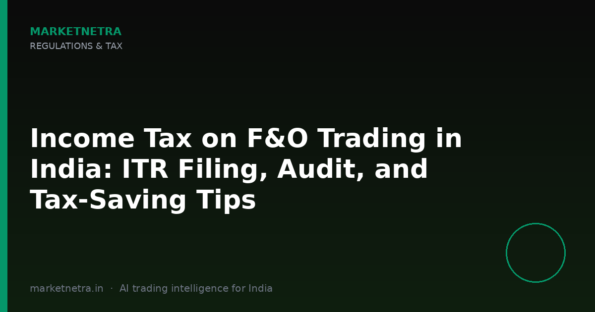 Income Tax on F&O Trading in India: ITR Filing, Audit, and Tax-Saving Tips