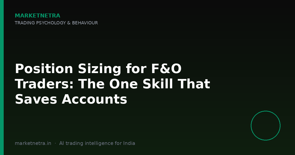 Position Sizing for F&O Traders: The One Skill That Saves Accounts