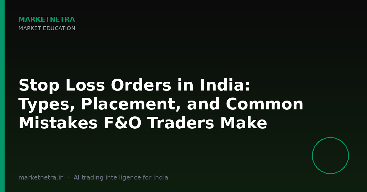 Stop Loss Orders in India: Types, Placement, and Common Mistakes F&O Traders Make